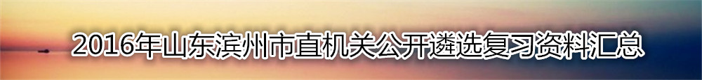 【山东遴选】2016年山东滨州市直机关公开遴选复习资料汇总