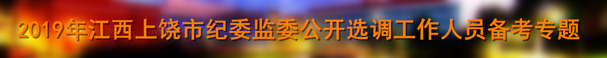 【江西选调】2019年江西上饶市纪委监委公开选调工作人员备考专题