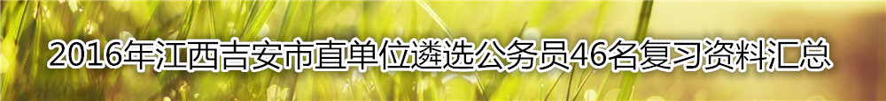 【江西遴选】2016年江西吉安市直单位遴选公务员资料汇总